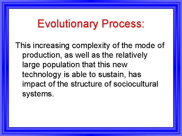 Evolutionary Process: This increasing complexity of the mode of production, as well as the