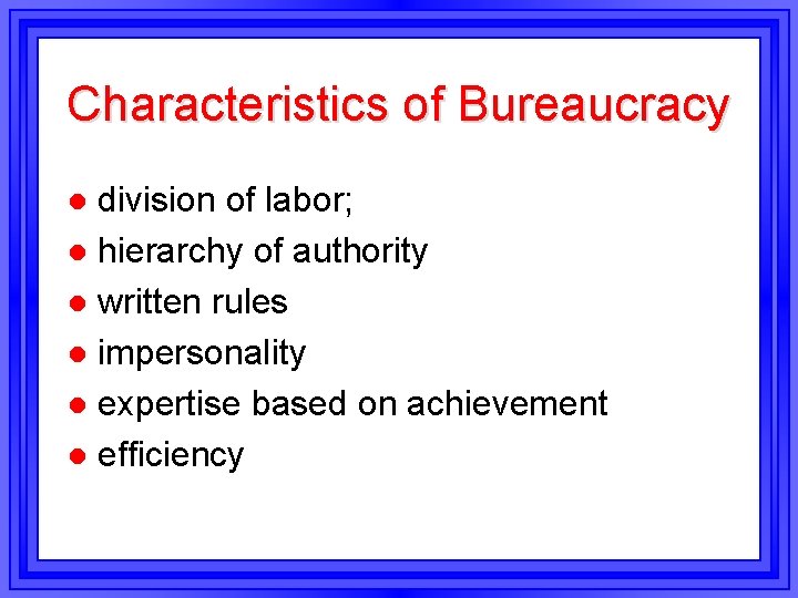 Characteristics of Bureaucracy division of labor; l hierarchy of authority l written rules l