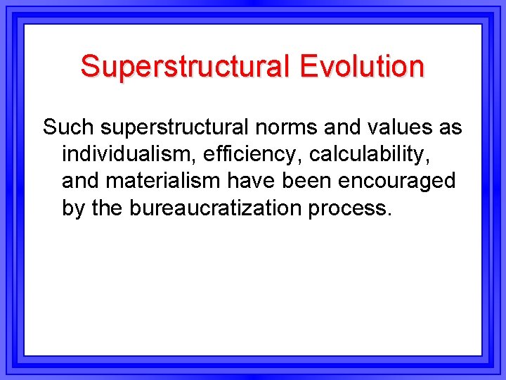 Superstructural Evolution Such superstructural norms and values as individualism, efficiency, calculability, and materialism have Superstructural Evolution Such superstructural norms and values as individualism, efficiency, calculability, and materialism have