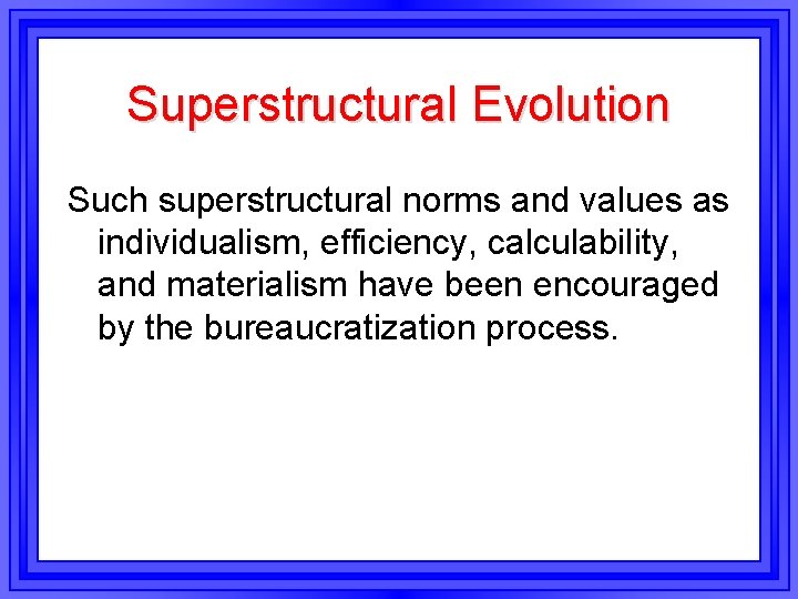 Superstructural Evolution Such superstructural norms and values as individualism, efficiency, calculability, and materialism have