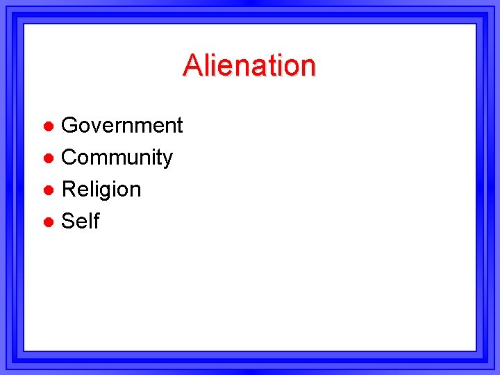 Alienation Government l Community l Religion l Self l 