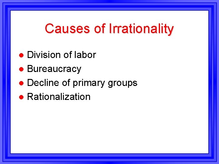 Causes of Irrationality Division of labor l Bureaucracy l Decline of primary groups l Causes of Irrationality Division of labor l Bureaucracy l Decline of primary groups l