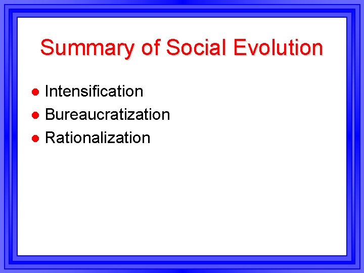 Summary of Social Evolution Intensification l Bureaucratization l Rationalization l 