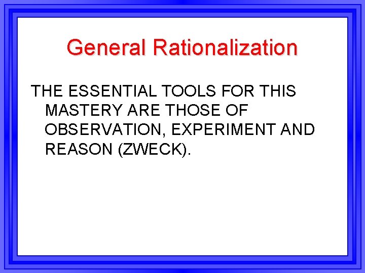 General Rationalization THE ESSENTIAL TOOLS FOR THIS MASTERY ARE THOSE OF OBSERVATION, EXPERIMENT AND General Rationalization THE ESSENTIAL TOOLS FOR THIS MASTERY ARE THOSE OF OBSERVATION, EXPERIMENT AND
