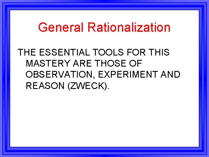 General Rationalization THE ESSENTIAL TOOLS FOR THIS MASTERY ARE THOSE OF OBSERVATION, EXPERIMENT AND