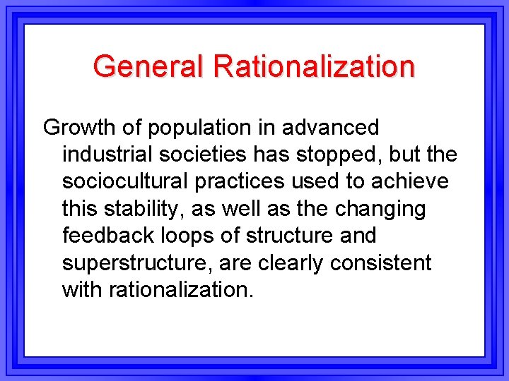 General Rationalization Growth of population in advanced industrial societies has stopped, but the sociocultural