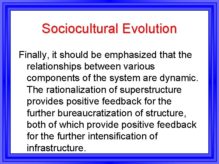 Sociocultural Evolution Finally, it should be emphasized that the relationships between various components of Sociocultural Evolution Finally, it should be emphasized that the relationships between various components of