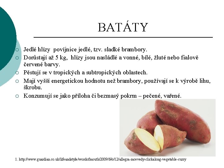 BATÁTY ¡ ¡ ¡ Jedlé hlízy povíjnice jedlé, tzv. sladké brambory. Dorůstají až 5