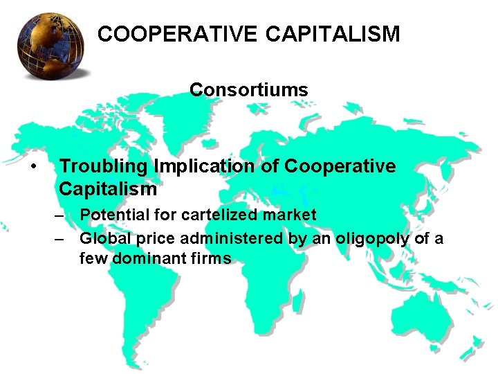 COOPERATIVE CAPITALISM Consortiums • Troubling Implication of Cooperative Capitalism – Potential for cartelized market