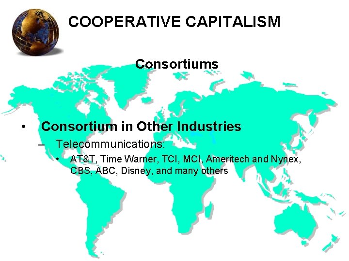 COOPERATIVE CAPITALISM Consortiums • Consortium in Other Industries – Telecommunications: • AT&T, Time Warner,