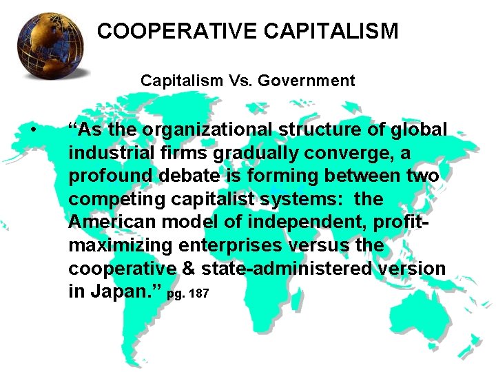 COOPERATIVE CAPITALISM Capitalism Vs. Government • “As the organizational structure of global industrial firms