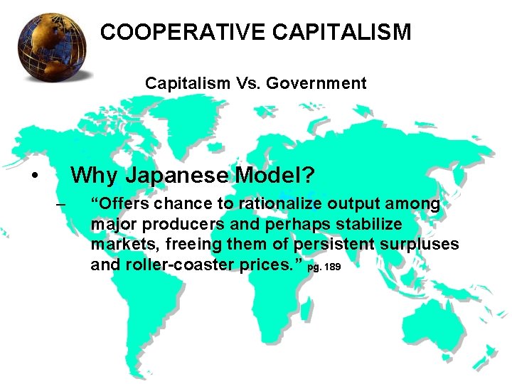 COOPERATIVE CAPITALISM Capitalism Vs. Government • Why Japanese Model? – “Offers chance to rationalize