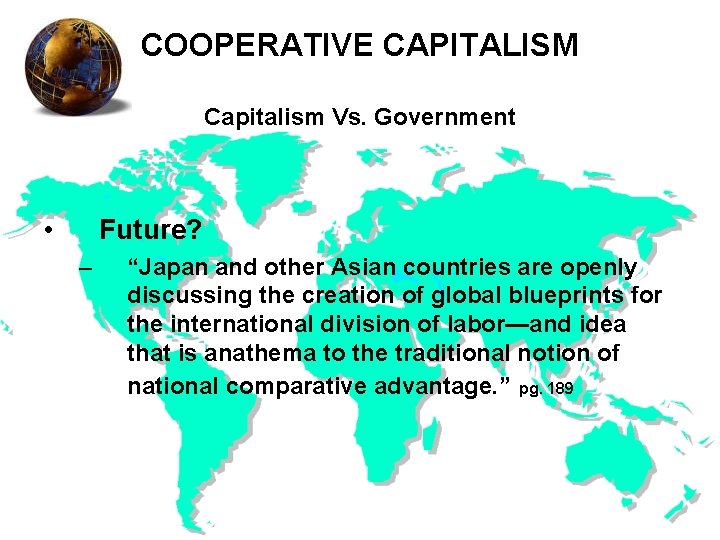 COOPERATIVE CAPITALISM Capitalism Vs. Government • Future? – “Japan and other Asian countries are