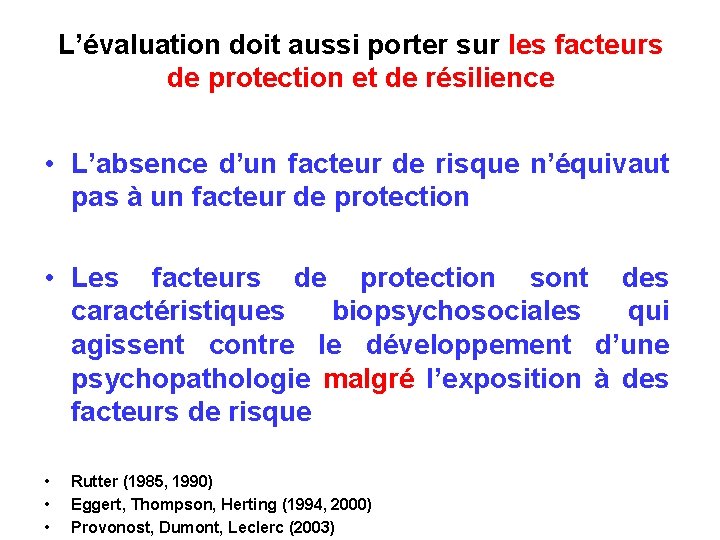 L’évaluation doit aussi porter sur les facteurs de protection et de résilience • L’absence