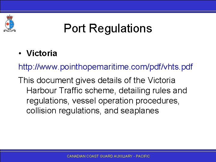 Port Regulations • Victoria http: //www. pointhopemaritime. com/pdf/vhts. pdf This document gives details of