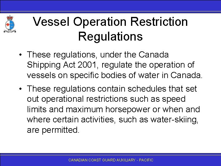 Vessel Operation Restriction Regulations • These regulations, under the Canada Shipping Act 2001, regulate