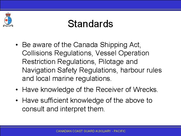 Standards • Be aware of the Canada Shipping Act, Collisions Regulations, Vessel Operation Restriction