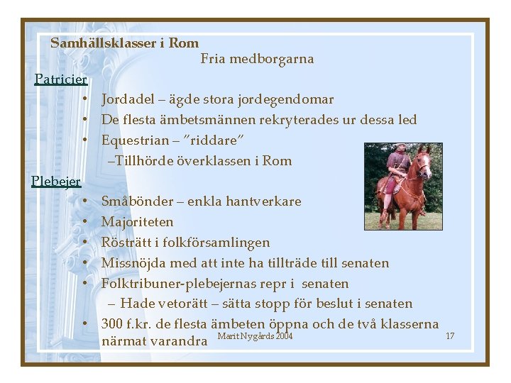 Samhällsklasser i Rom Fria medborgarna Patricier • Jordadel – ägde stora jordegendomar • De