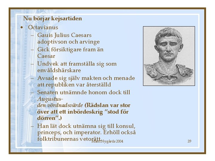 Nu börjar kejsartiden • Octavianus – Gauis Julius Caesars adoptivson och arvinge – Gick