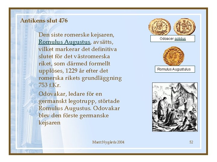 Antikens slut 476 Den siste romerske kejsaren, Romulus Augustus, avsätts, vilket markerar det definitiva