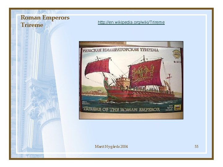 Roman Emperors Trireme http: //en. wikipedia. org/wiki/Trireme Marit Nygårds 2004 55 