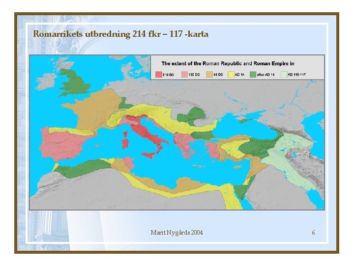 Romarrikets utbredning 214 fkr – 117 -karta Marit Nygårds 2004 6 