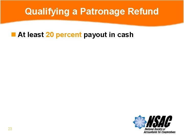 Qualifying a Patronage Refund n At least 20 percent payout in cash 23 