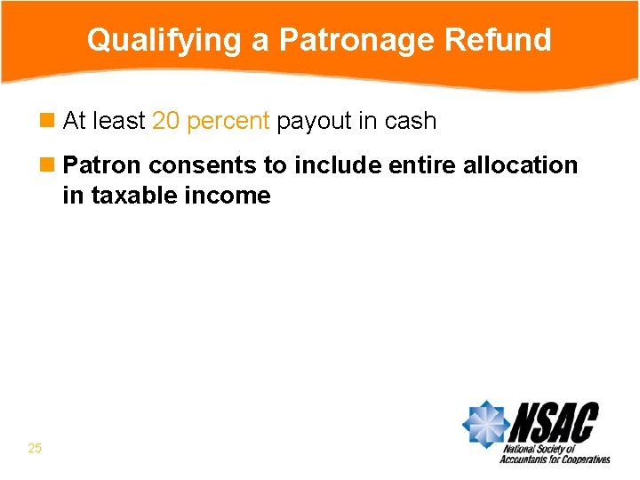 Qualifying a Patronage Refund n At least 20 percent payout in cash n Patron