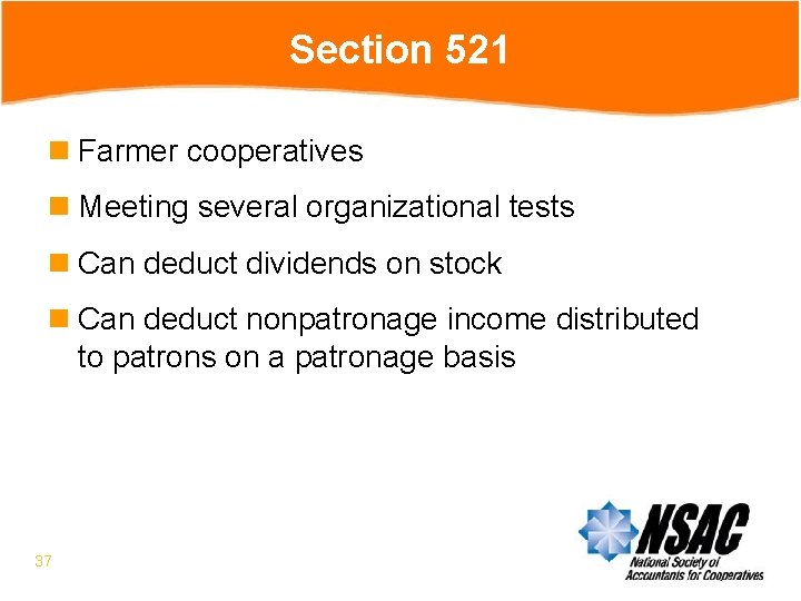 Section 521 n Farmer cooperatives n Meeting several organizational tests n Can deduct dividends