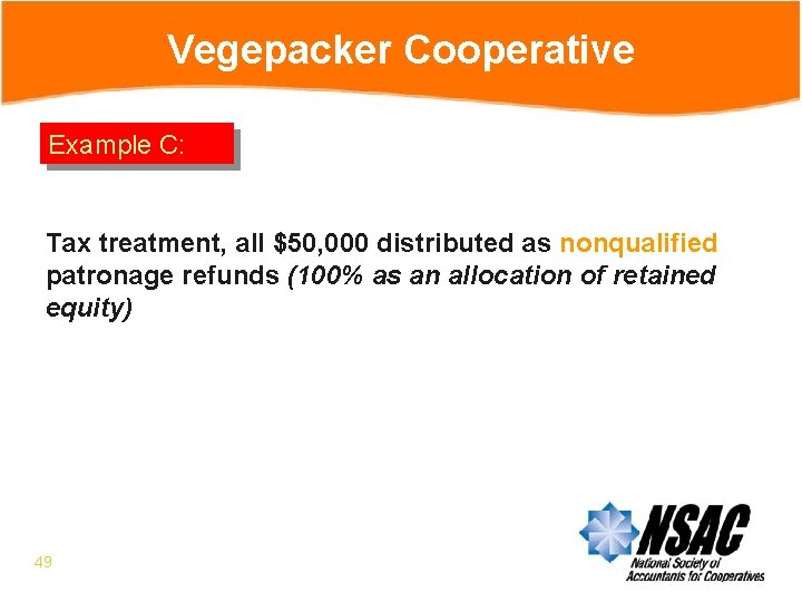 Vegepacker Cooperative Example C: Tax treatment, all $50, 000 distributed as nonqualified patronage refunds