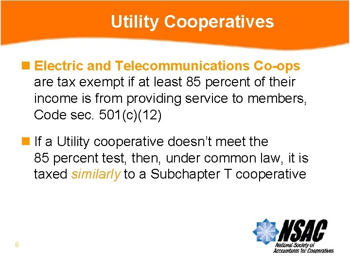 Utility Cooperatives n Electric and Telecommunications Co-ops are tax exempt if at least 85
