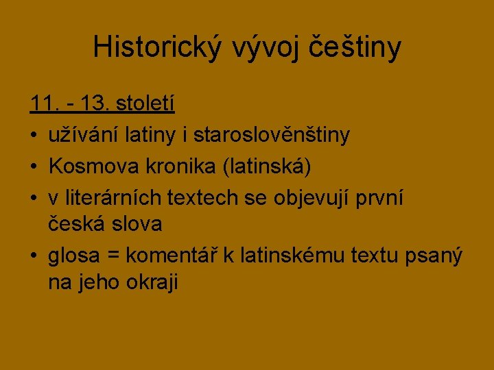 Historický vývoj češtiny 11. - 13. století • užívání latiny i staroslověnštiny • Kosmova