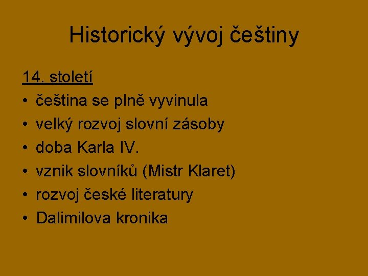 Historický vývoj češtiny 14. století • čeština se plně vyvinula • velký rozvoj slovní