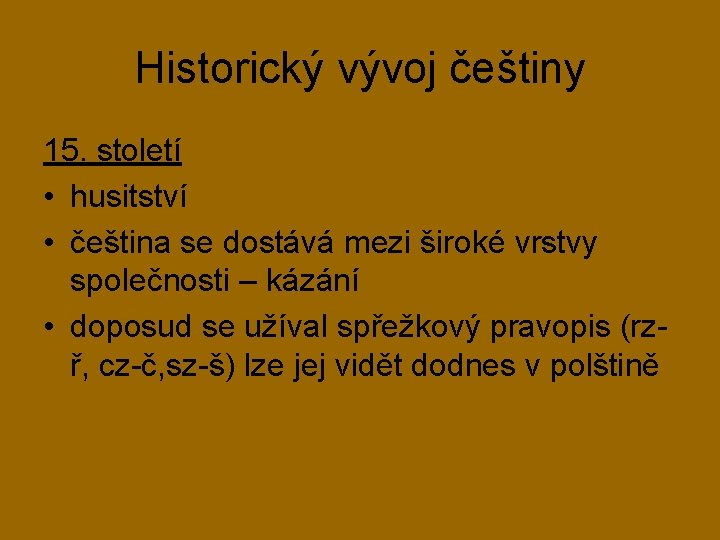 Historický vývoj češtiny 15. století • husitství • čeština se dostává mezi široké vrstvy