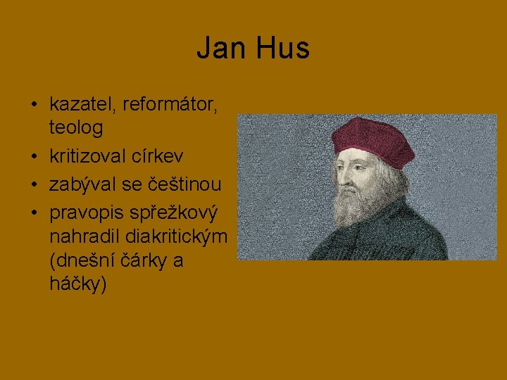 Jan Hus • kazatel, reformátor, teolog • kritizoval církev • zabýval se češtinou •