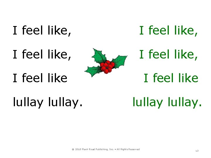 I feel like, I feel like lullay. © 2018 Plank Road Publishing, Inc. •