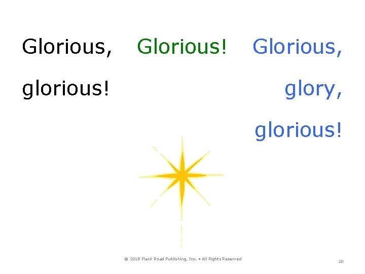 Glorious, Glorious! glorious! Glorious, glory, glorious! © 2018 Plank Road Publishing, Inc. • All