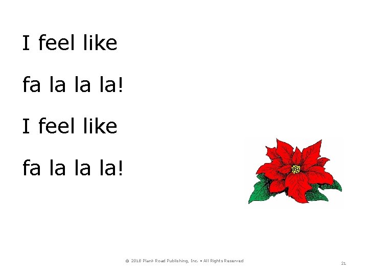 I feel like fa la la la! © 2018 Plank Road Publishing, Inc. •