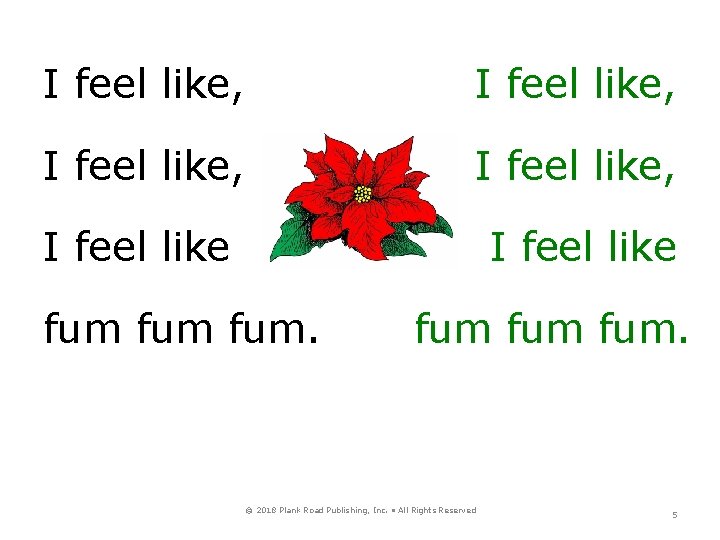 I feel like, I feel like fum fum fum. © 2018 Plank Road Publishing,