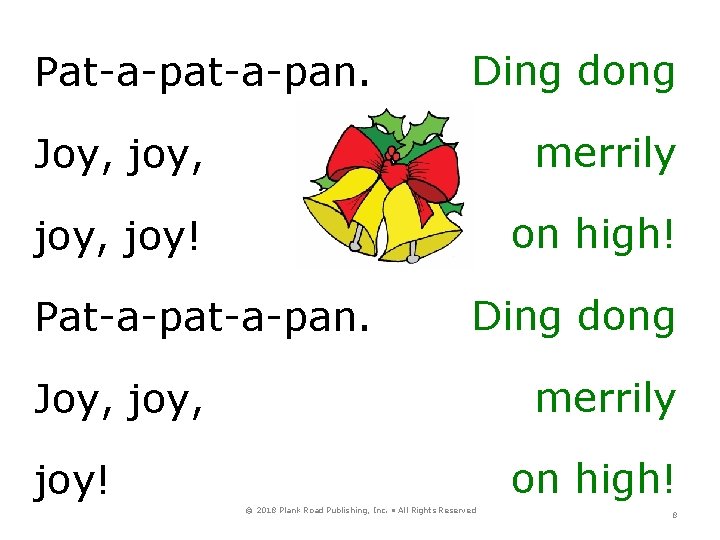 Pat-a-pan. Ding dong Joy, joy, merrily joy, joy! on high! Pat-a-pan. Ding dong merrily