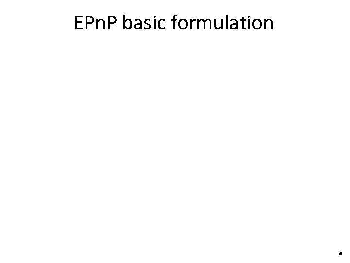 EPn. P basic formulation Pose estimation methods v 01. b 16 • 