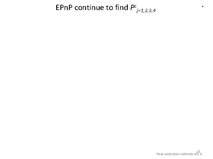 EPn. P continue to find Pcj=1, 2, 3, 4 • 18 Pose estimation methods