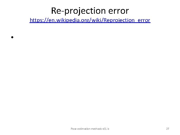 Re-projection error https: //en. wikipedia. org/wiki/Reprojection_error • Pose estimation methods v 01. b 27