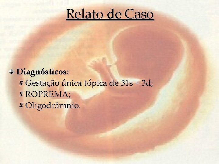 Relato de Caso Diagnósticos: # Gestação única tópica de 31 s + 3 d;