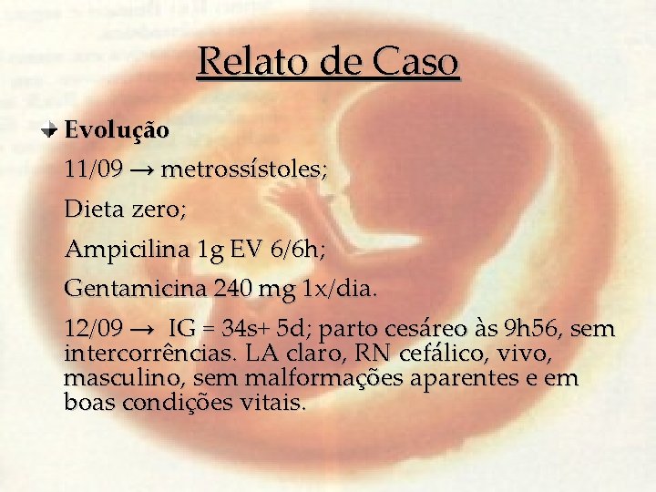 Relato de Caso Evolução 11/09 → metrossístoles; Dieta zero; Ampicilina 1 g EV 6/6