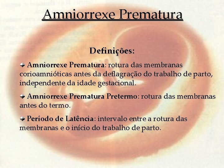 Amniorrexe Prematura Definições: Amniorrexe Prematura: rotura das membranas corioamnióticas antes da deflagração do trabalho