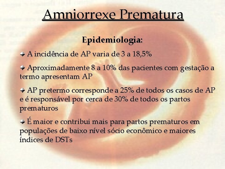 Amniorrexe Prematura Epidemiologia: A incidência de AP varia de 3 a 18, 5% Aproximadamente