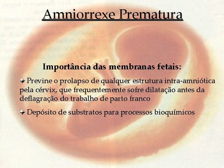 Amniorrexe Prematura Importância das membranas fetais: Previne o prolapso de qualquer estrutura intra-amniótica pela