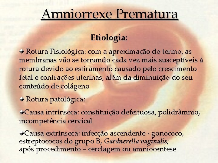 Amniorrexe Prematura Etiologia: Rotura Fisiológica: com a aproximação do termo, as membranas vão se