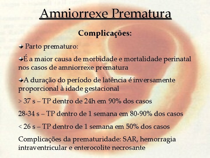 Amniorrexe Prematura Complicações: Parto prematuro: É a maior causa de morbidade e mortalidade perinatal